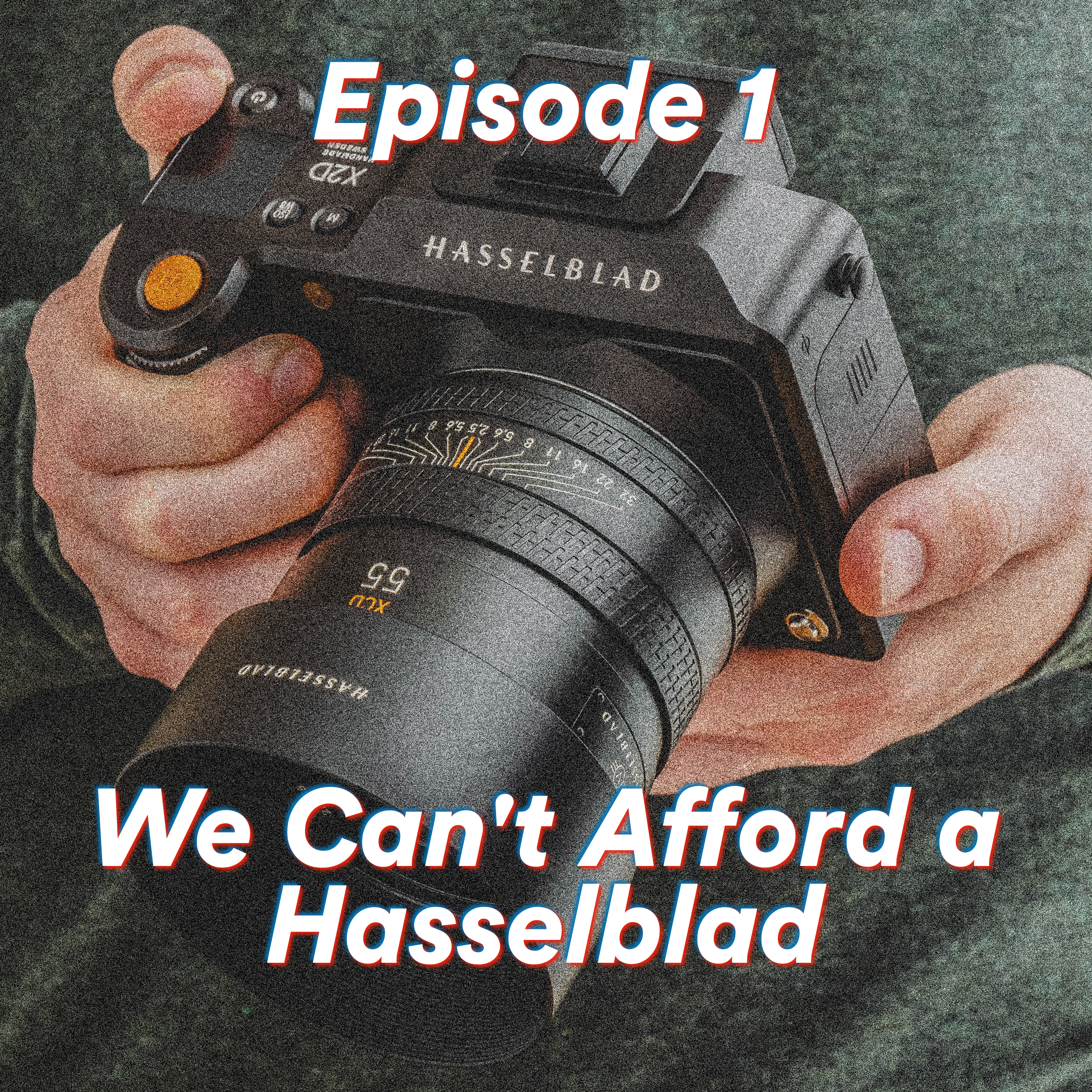 Episode 1: We Can’t Afford a Hasselblad