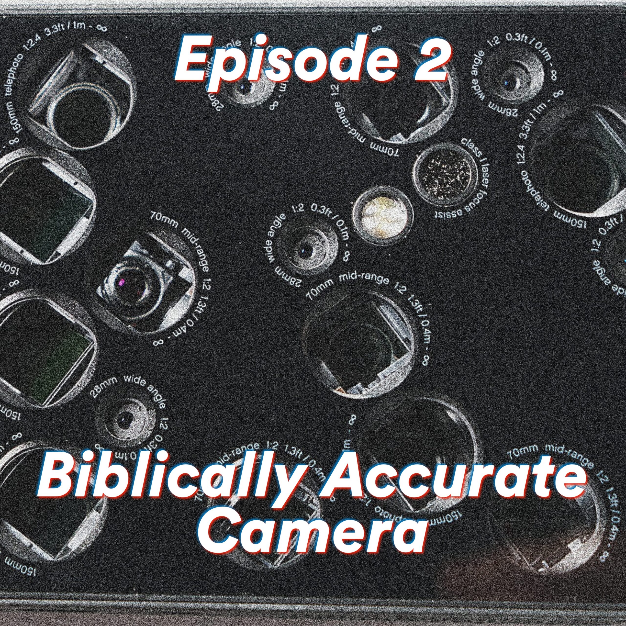 Episode 2: Biblically Accurate Camera