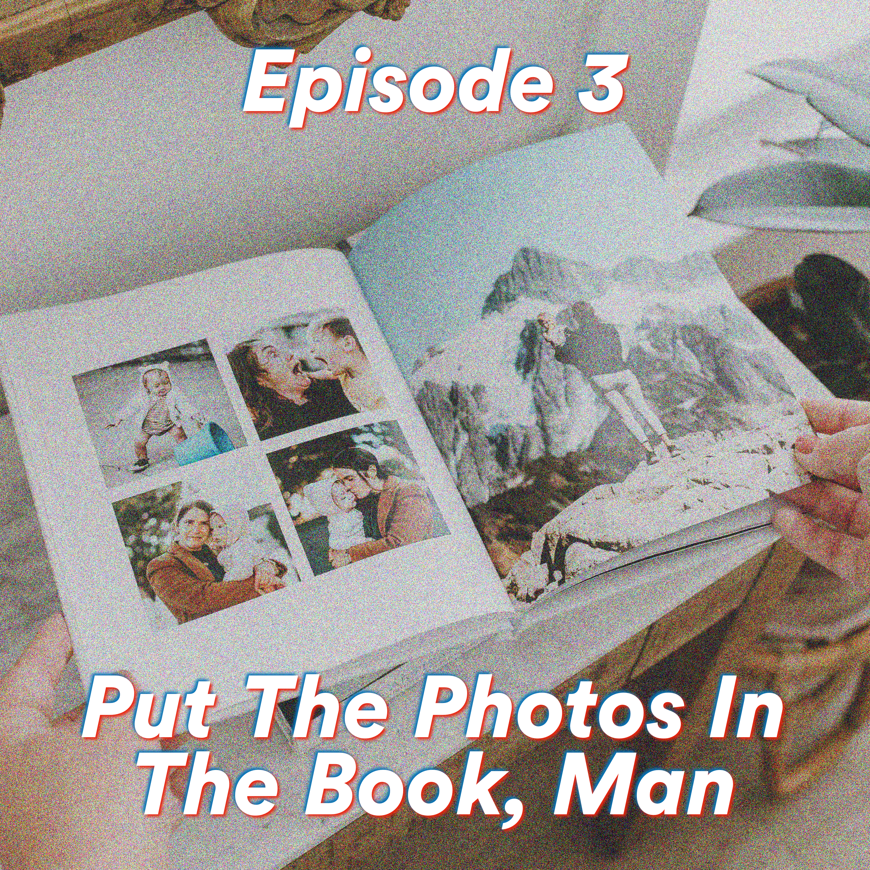 Episode 3: Put the Photos in the Book, Man