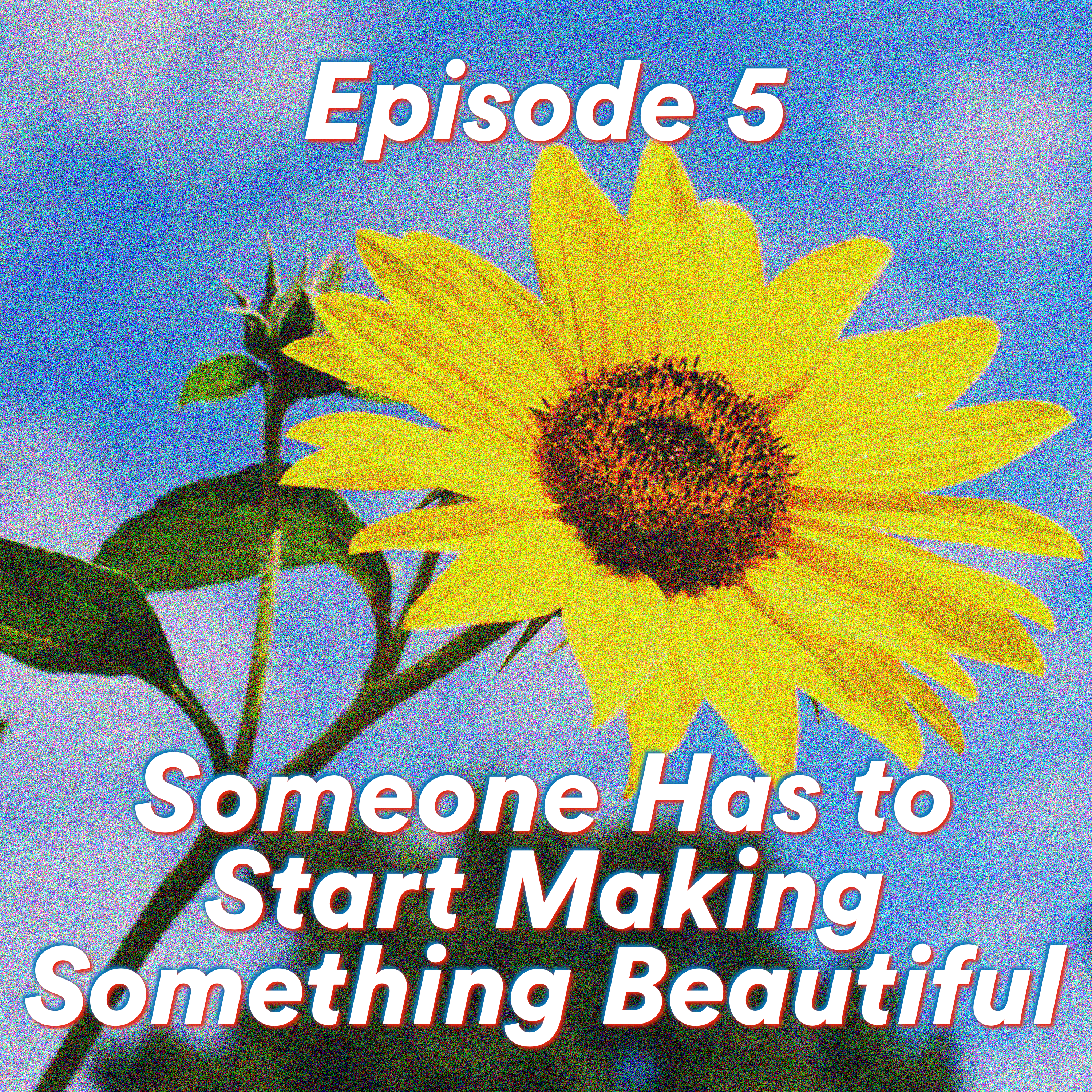 Episode 5: Someone Has to Start Making Something Beautiful (feat. Claire Violet)
